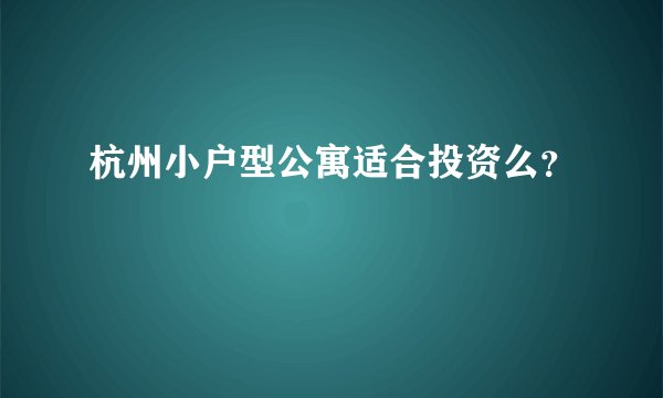 杭州小户型公寓适合投资么？