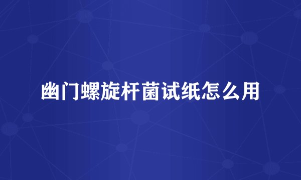 幽门螺旋杆菌试纸怎么用