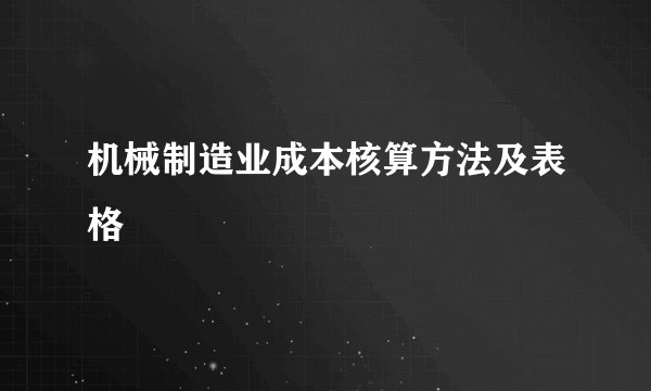机械制造业成本核算方法及表格