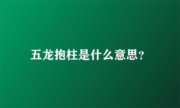 五龙抱柱是什么意思？