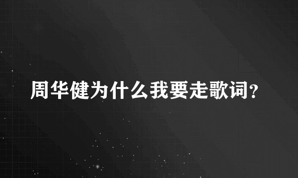 周华健为什么我要走歌词？