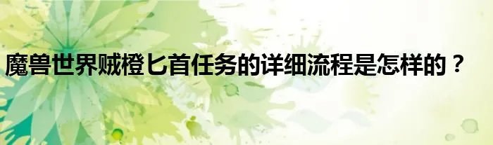 魔兽世界贼橙匕首任务的详细流程是怎样的？