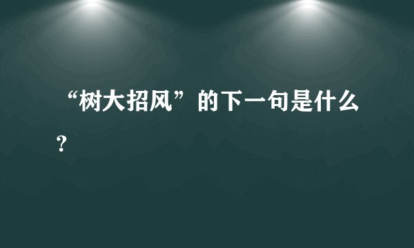 “树大招风”的下一句是什么？
