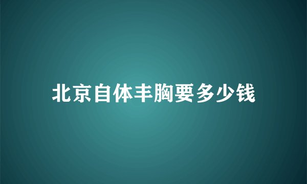 北京自体丰胸要多少钱