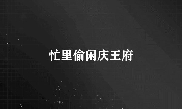 忙里偷闲庆王府