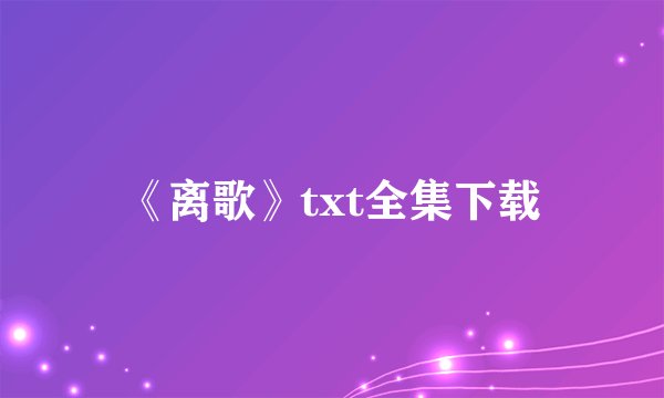 《离歌》txt全集下载