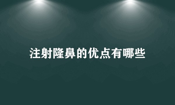 注射隆鼻的优点有哪些