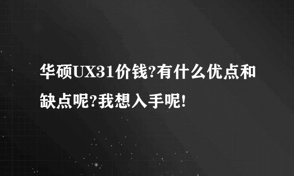 华硕UX31价钱?有什么优点和缺点呢?我想入手呢!