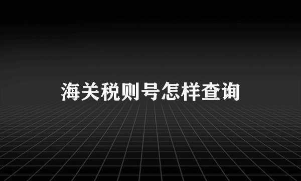 海关税则号怎样查询