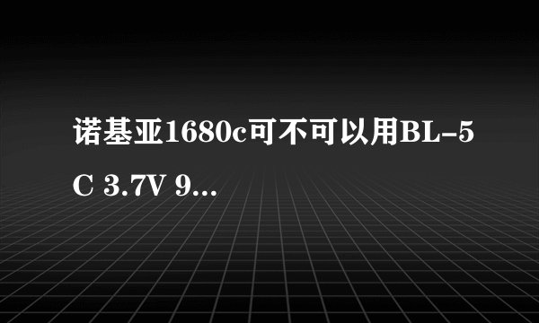 诺基亚1680c可不可以用BL-5C 3.7V 970mAh的电池？