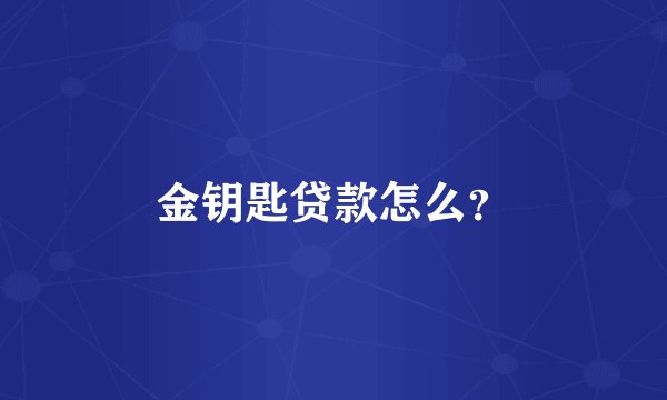 金钥匙贷款怎么？