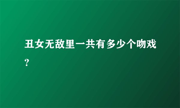 丑女无敌里一共有多少个吻戏？