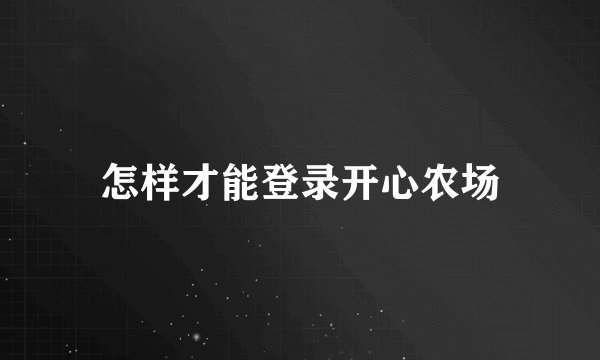 怎样才能登录开心农场