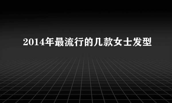 2014年最流行的几款女士发型
