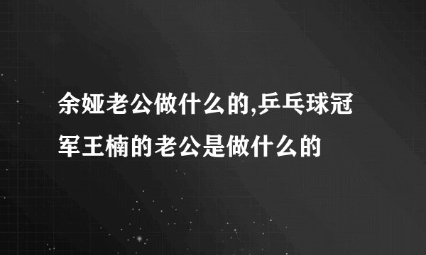 余娅老公做什么的,乒乓球冠军王楠的老公是做什么的