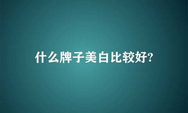 什么牌子美白比较好?