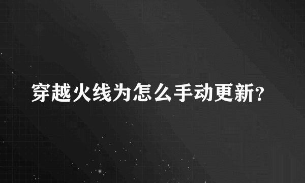 穿越火线为怎么手动更新？