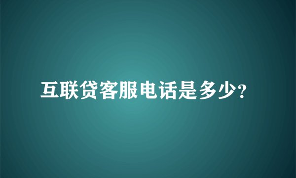 互联贷客服电话是多少？