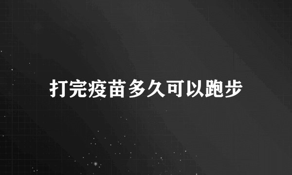 打完疫苗多久可以跑步