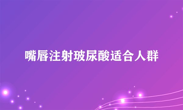 嘴唇注射玻尿酸适合人群