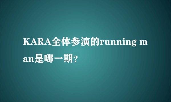 KARA全体参演的running man是哪一期？