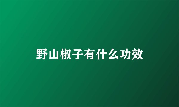 野山椒子有什么功效