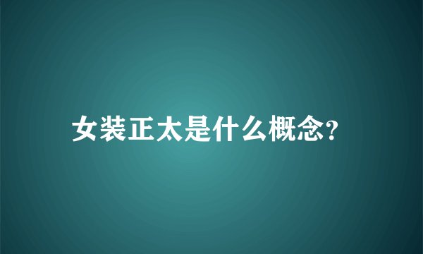 女装正太是什么概念？