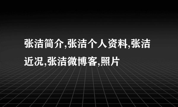 张洁简介,张洁个人资料,张洁近况,张洁微博客,照片