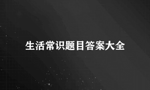 生活常识题目答案大全
