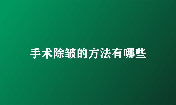 手术除皱的方法有哪些