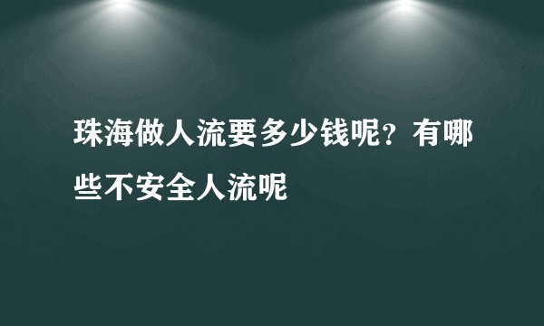 珠海做人流要多少钱呢？有哪些不安全人流呢