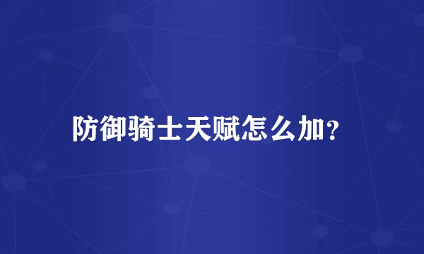 防御骑士天赋怎么加？