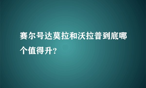 赛尔号达莫拉和沃拉普到底哪个值得升?