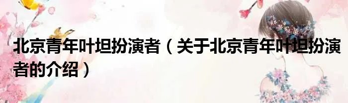 北京青年叶坦扮演者（关于北京青年叶坦扮演者的介绍）