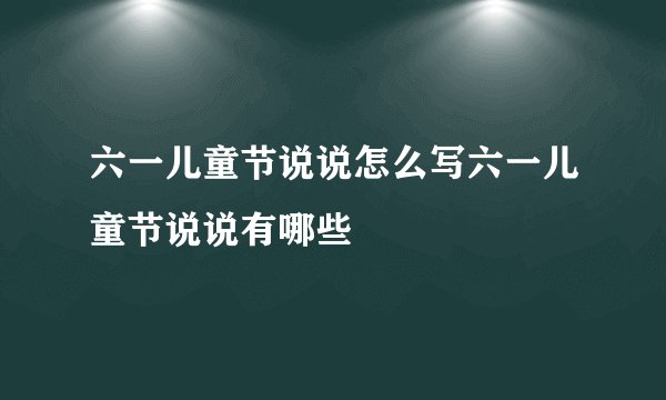 六一儿童节说说怎么写六一儿童节说说有哪些