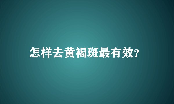 怎样去黄褐斑最有效？