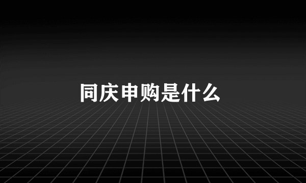 同庆申购是什么
