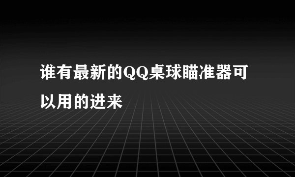 谁有最新的QQ桌球瞄准器可以用的进来