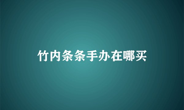 竹内条条手办在哪买
