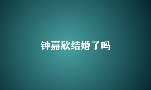 钟嘉欣结婚了吗