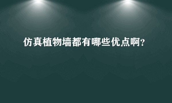 仿真植物墙都有哪些优点啊?