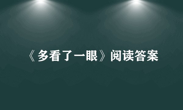 《多看了一眼》阅读答案