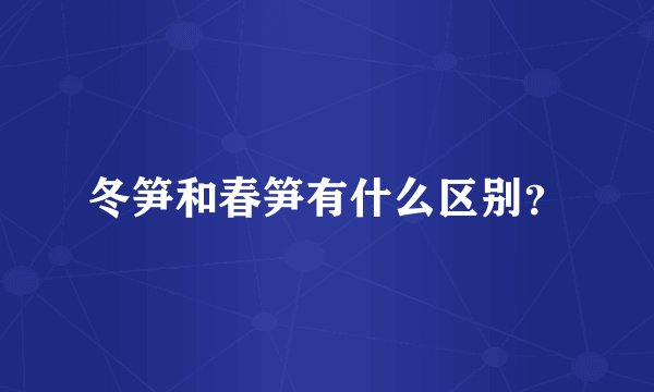 冬笋和春笋有什么区别?