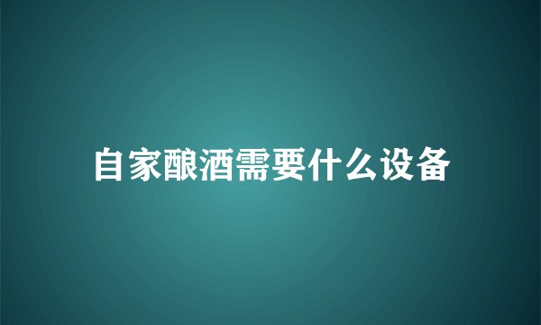自家酿酒需要什么设备