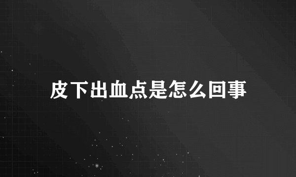 皮下出血点是怎么回事