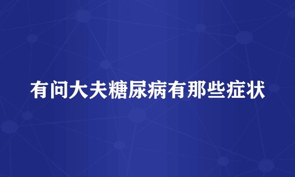 有问大夫糖尿病有那些症状