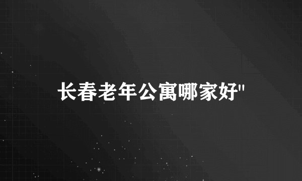 长春老年公寓哪家好