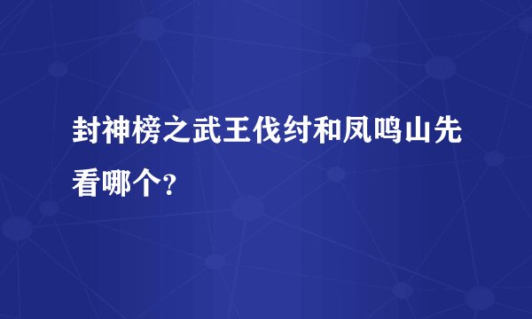 封神榜之武王伐纣和凤鸣山先看哪个?