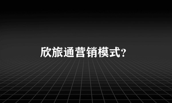 欣旅通营销模式?