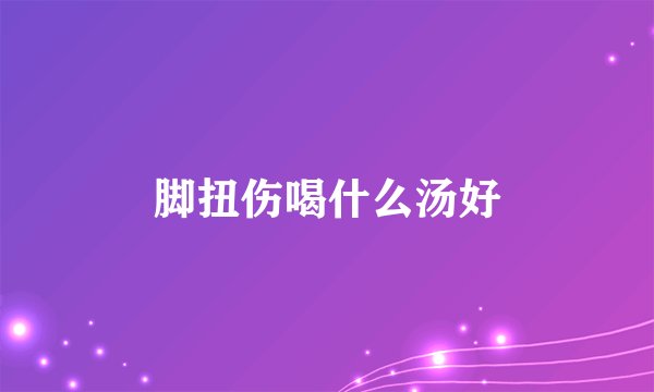 脚扭伤喝什么汤好